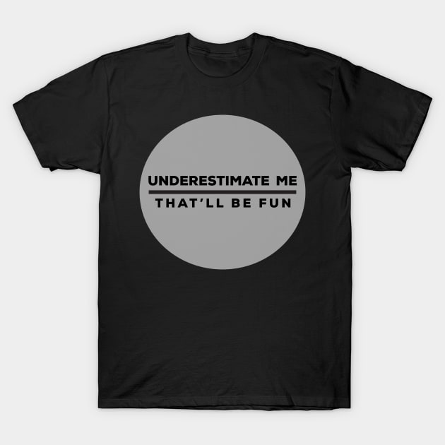 Underestimate Me - Sarcastic Saying T-Shirt by CoastalDesignStudios